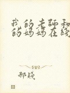 我的老师和朋友的妈妈在线观看