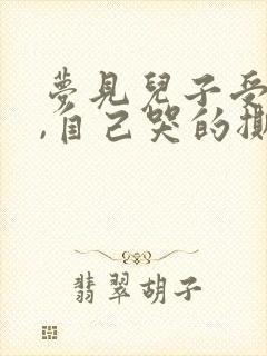 梦见儿子受伤了,自己哭的撕心裂肺