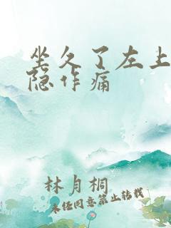 坐久了左上腹隐隐作痛