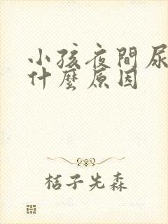 小孩夜间尿多是什么原因