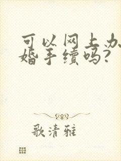 可以网上办理离婚手续吗?