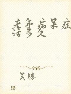 老年痴呆症状能活多久