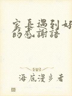 家长遇到好老师的感谢语