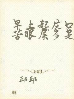 早上起床口干口苦眼屎多是怎么了