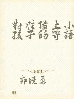 对准备上小学的孩子的寄语