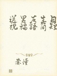 送男友生日蛋糕祝福语简短