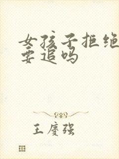 女孩子拒绝了还要追吗