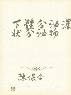 下体分泌浓鼻涕状分泌物