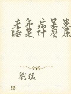 老年痴呆患者嗜睡是什么原因