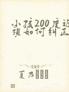 小孩200度近视如何纠正