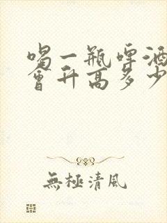 喝一瓶啤酒尿酸会升高多少