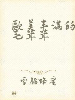 欧美丰满的熟女毛茸茸