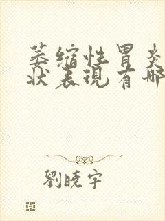 萎缩性胃炎的症状表现有哪些怎么治