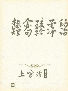 想念孩子的文案短句干净治愈