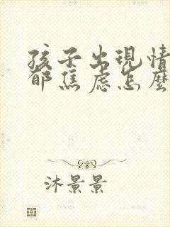 孩子出现情绪抑郁焦虑怎么办