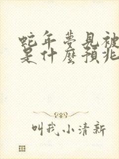 蛇年梦见被蛇咬是什么预兆男人