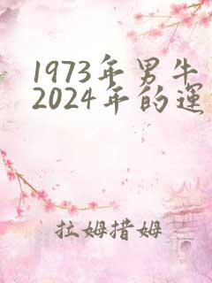 1973年男牛2024年的运势怎样