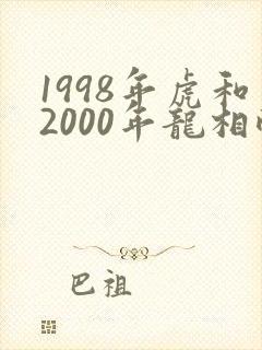 1998年虎和2000年龙相配吗