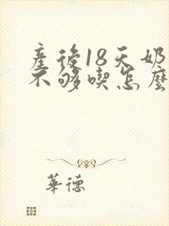 产后18天奶水不够吃怎么办