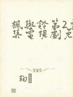 枫与铃第2季全集电视剧免费播放