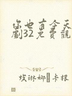 你也有今天电视剧32免费观看完整版