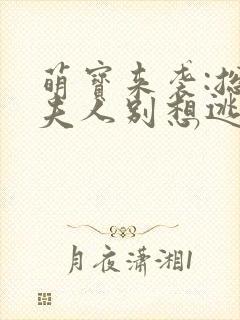 萌宝来袭:总裁夫人别想逃短剧