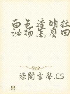 白色透明拉丝分泌物怎么回事