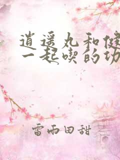 逍遥丸和健脾丸一起吃的功效