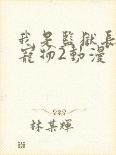 我是监狱长专属宠物2动漫