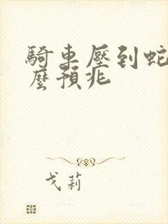 骑车压到蛇有什么预兆