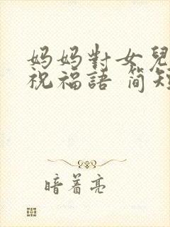 妈妈对女儿生日祝福语 简短独特