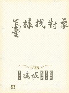 怎样找对象谈恋爱