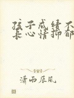 孩子成绩不好家长心情抑郁