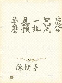 梦见一只鹿是什么预兆周公解梦