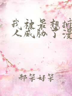 我被最想拥抱的人威胁了漫画免费