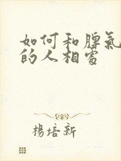 如何和脾气暴躁的人相处