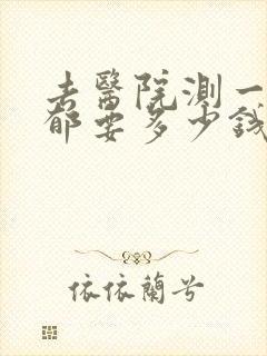 去医院测一次抑郁要多少钱