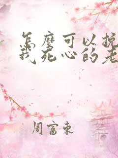 怎么可以挽回对我死心的老婆