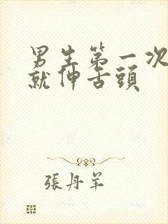 男生第一次亲嘴就伸舌头