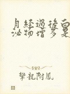 月经过后白色分泌物增多是什么原因