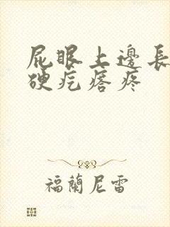 屁眼上边长了个硬疙瘩疼