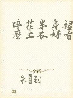 碎花半身裙配什么上衣好看