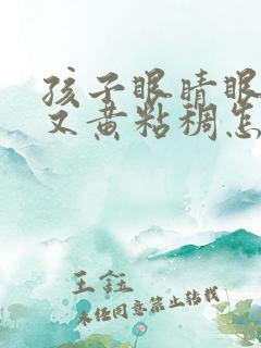 孩子眼睛眼屎多又黄粘稠怎么办