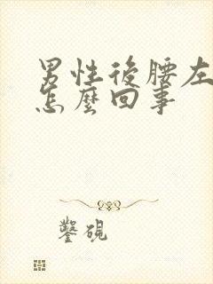 男性后腰左侧疼怎么回事