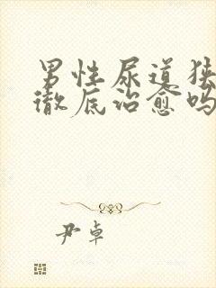 男性尿道狭窄能彻底治愈吗