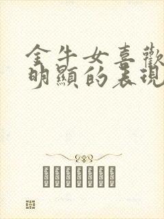 金牛女喜欢你最明显的表现