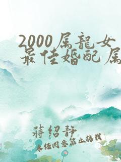 2000属龙女最佳婚配属相