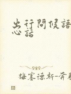 出行问候语及关心话