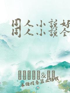 同人小说好看的同人小说全本同人小说