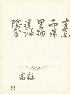 阴道里面有白色分泌物痒怎么回事